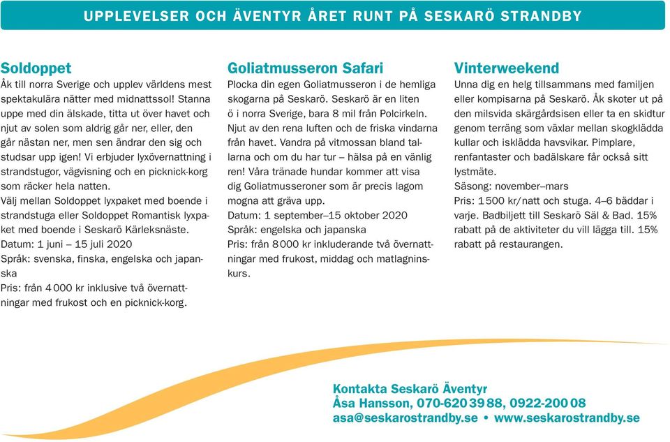 Vi erbjuder lyxövernattning i strandstugor, vägvisning och en picknick-korg som räcker hela natten.