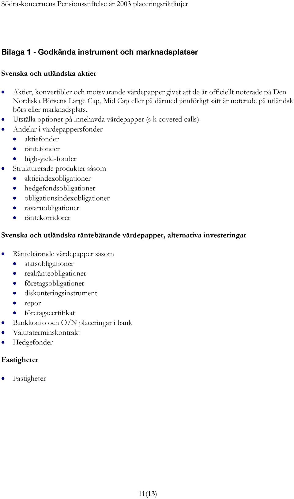 Utställa optioner på innehavda värdepapper (s k covered calls) Andelar i värdepappersfonder aktiefonder räntefonder high-yield-fonder Strukturerade produkter såsom aktieindexobligationer