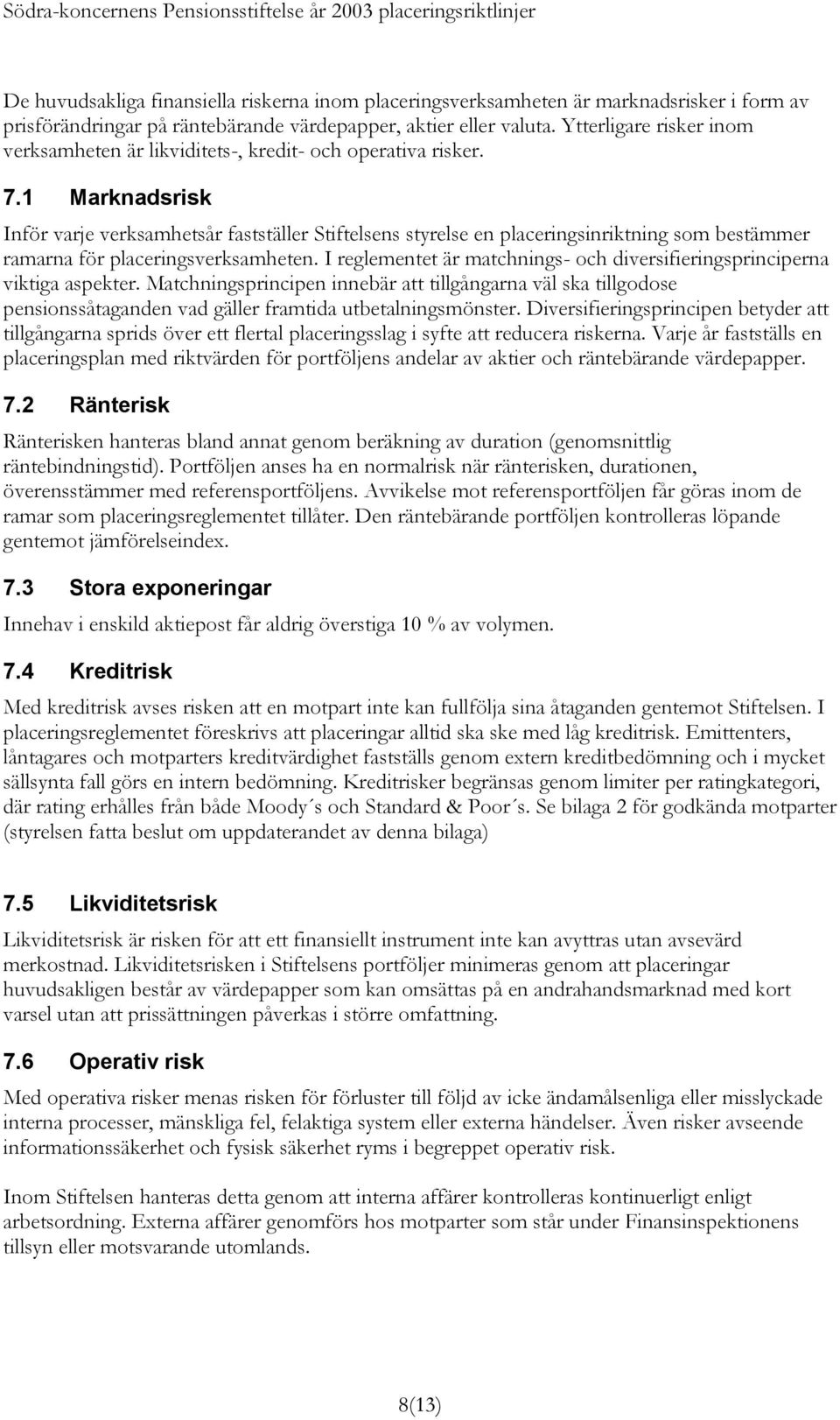 1 Marknadsrisk Inför varje verksamhetsår fastställer Stiftelsens styrelse en placeringsinriktning som bestämmer ramarna för placeringsverksamheten.