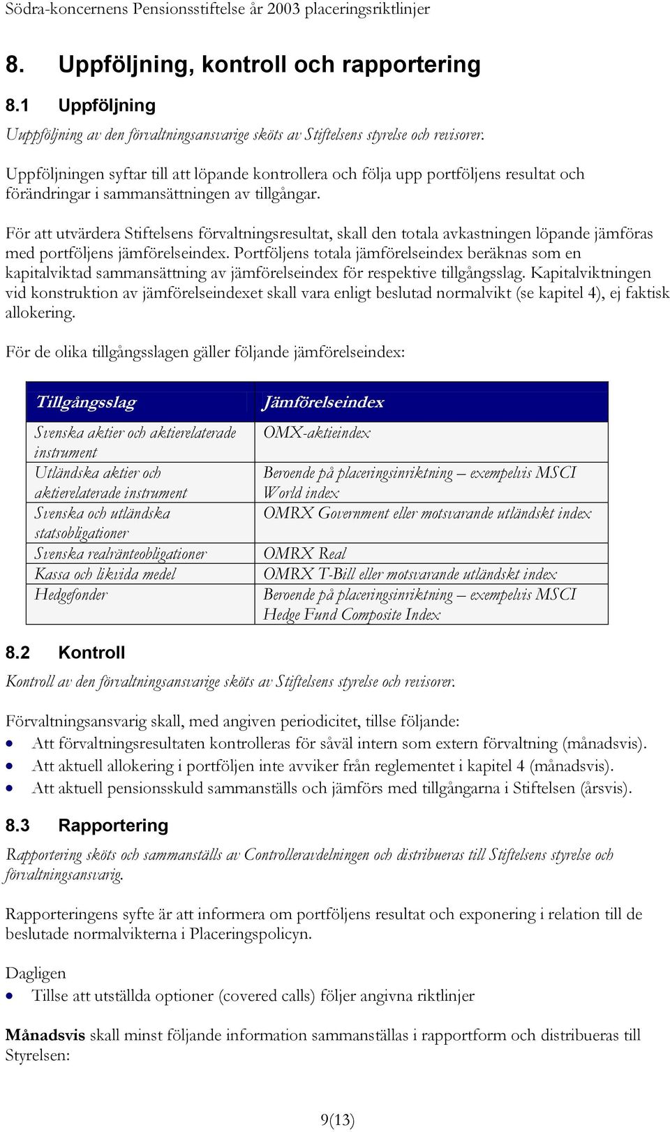 För att utvärdera Stiftelsens förvaltningsresultat, skall den totala avkastningen löpande jämföras med portföljens jämförelseindex.