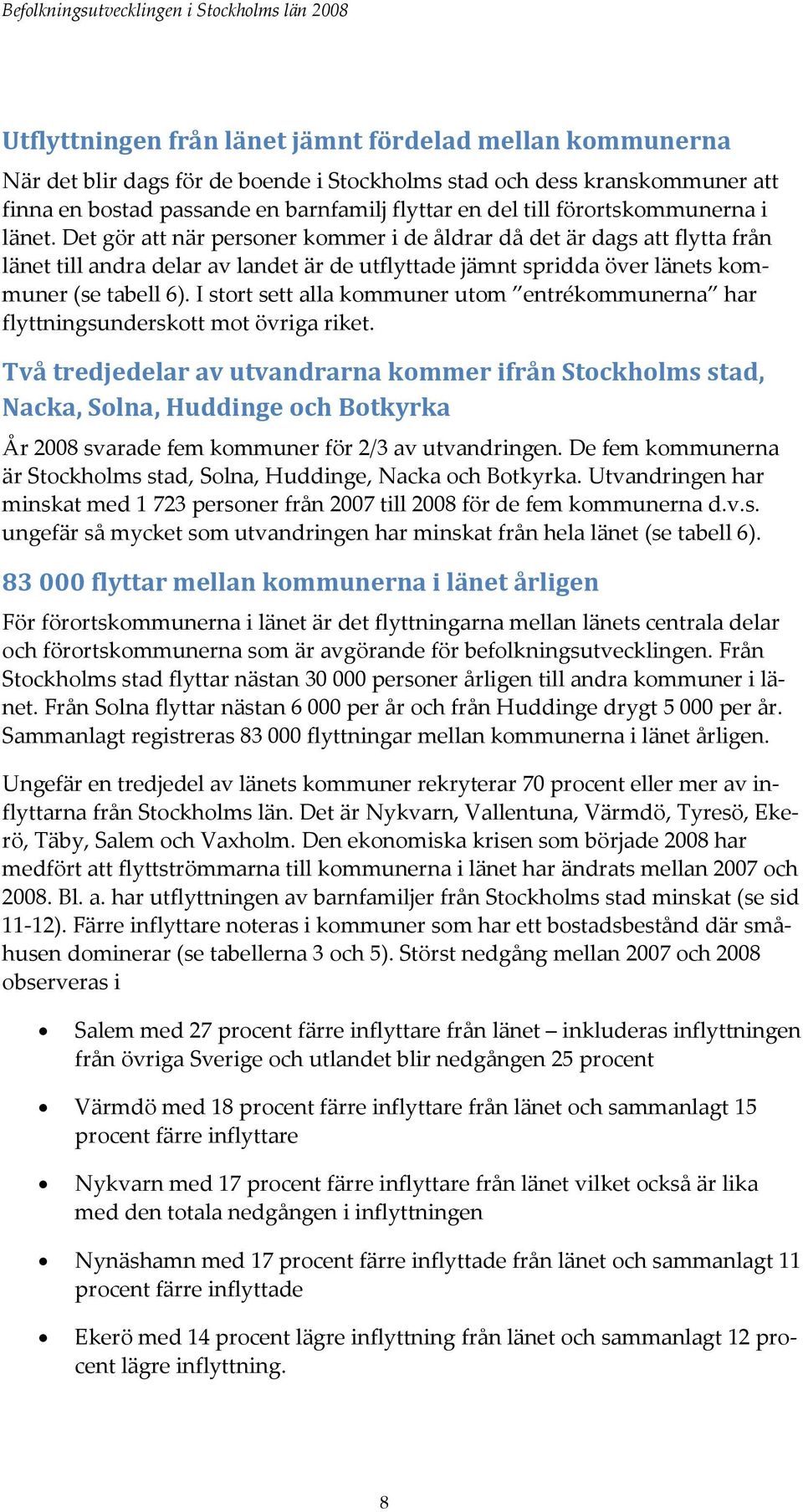 Det gör att när personer kommer i de åldrar då det är dags att flytta från länet till andra delar av landet är de utflyttade jämnt spridda över länets kommuner (se tabell 6).