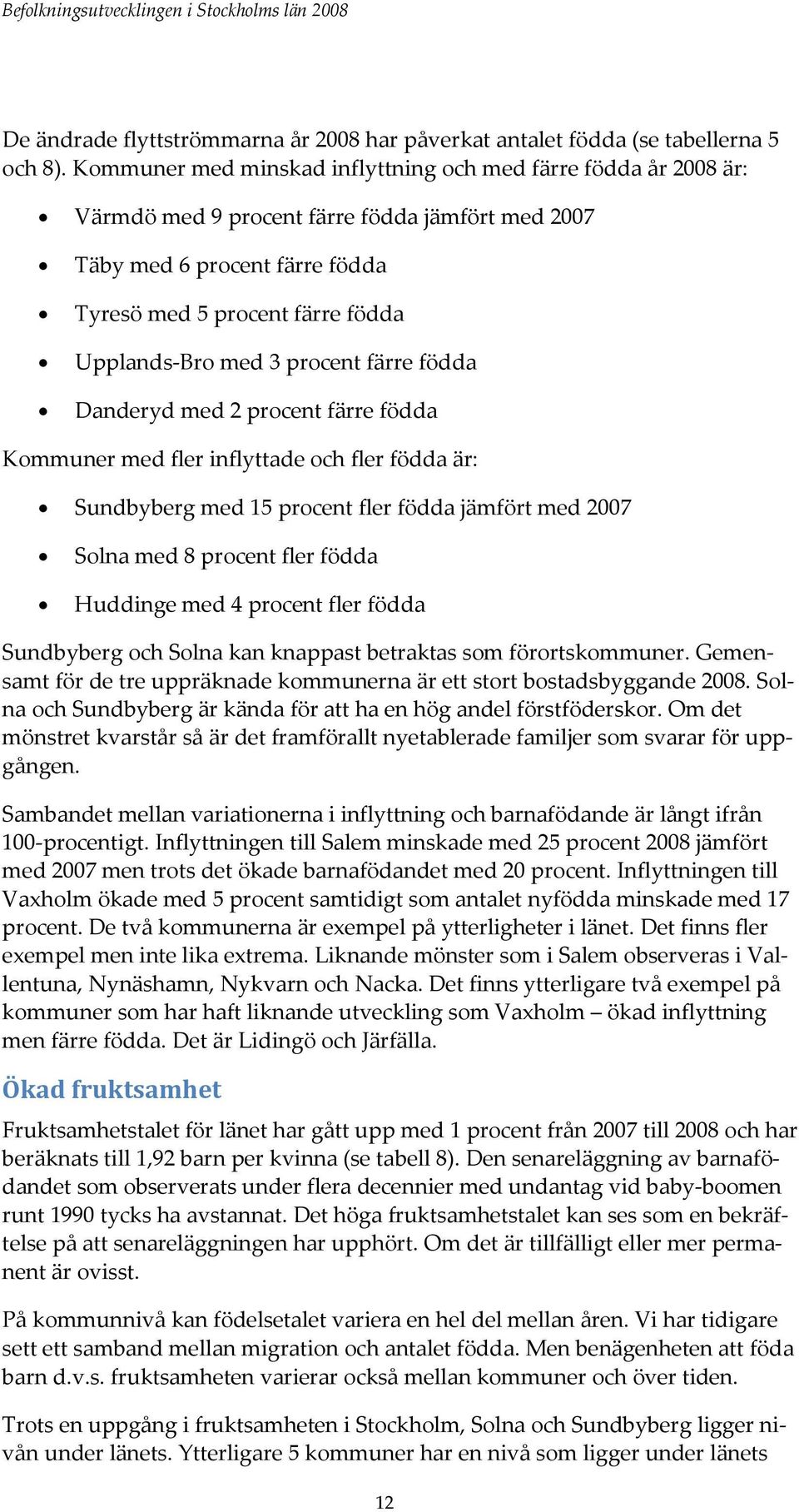 procent färre födda Danderyd med 2 procent färre födda Kommuner med fler inflyttade och fler födda är: Sundbyberg med 15 procent fler födda jämfört med 2007 Solna med 8 procent fler födda Huddinge