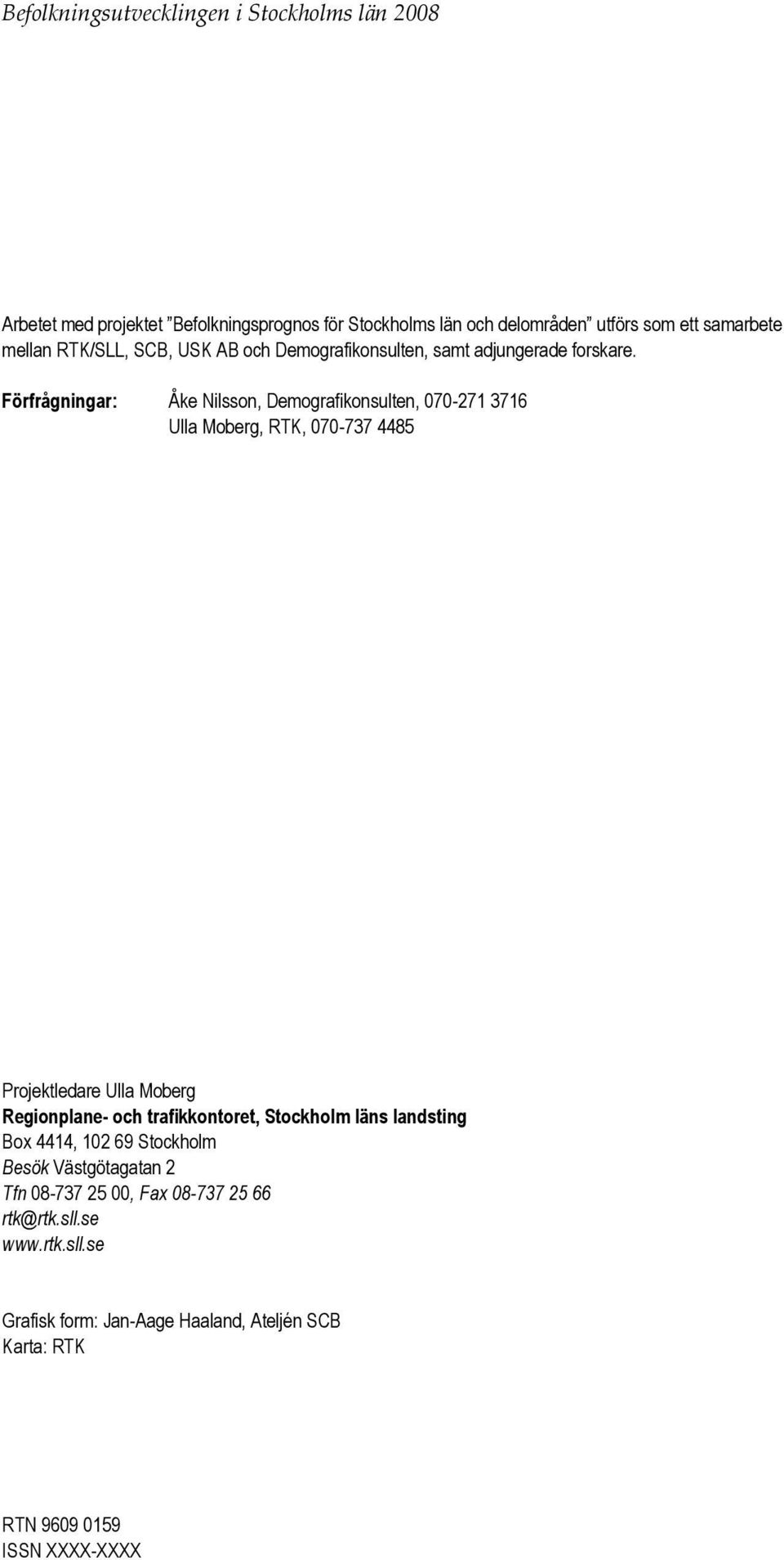 Förfrågningar: Åke Nilsson, Demografikonsulten, 070-271 3716 Ulla Moberg, RTK, 070-737 4485 Projektledare Ulla Moberg Regionplane- och