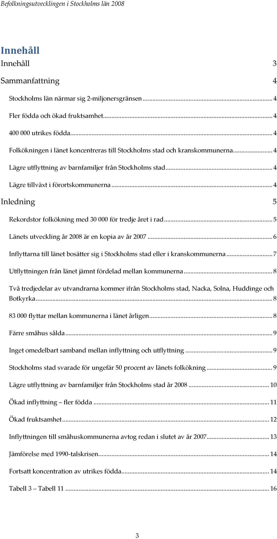 .. 4 Inledning 5 Rekordstor folkökning med 30 000 för tredje året i rad... 5 Länets utveckling år 2008 är en kopia av år 2007.