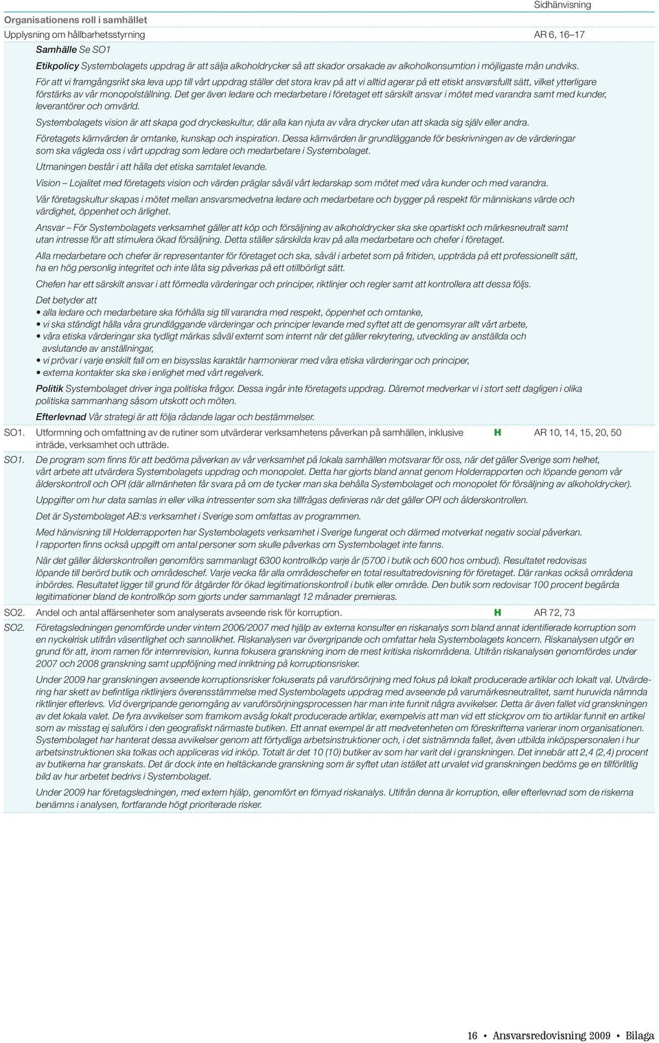 För att vi framgångsrikt ska leva upp till vårt uppdrag ställer det stora krav på att vi alltid agerar på ett etiskt ansvarsfullt sätt, vilket ytterligare förstärks av vår monopolställning.