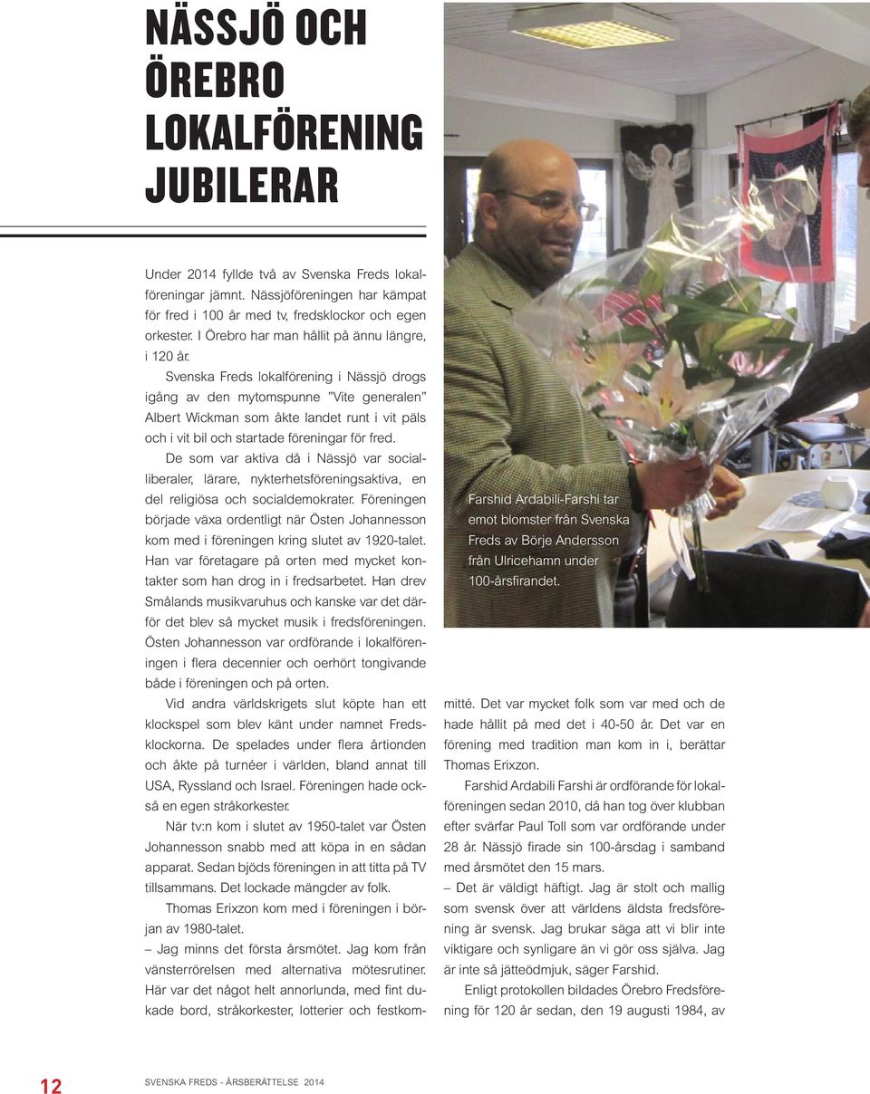 Svenska Freds lokalförening i Nässjö drogs igång av den mytomspunne Vite generalen Albert Wickman som åkte landet runt i vit päls och i vit bil och startade föreningar för fred.