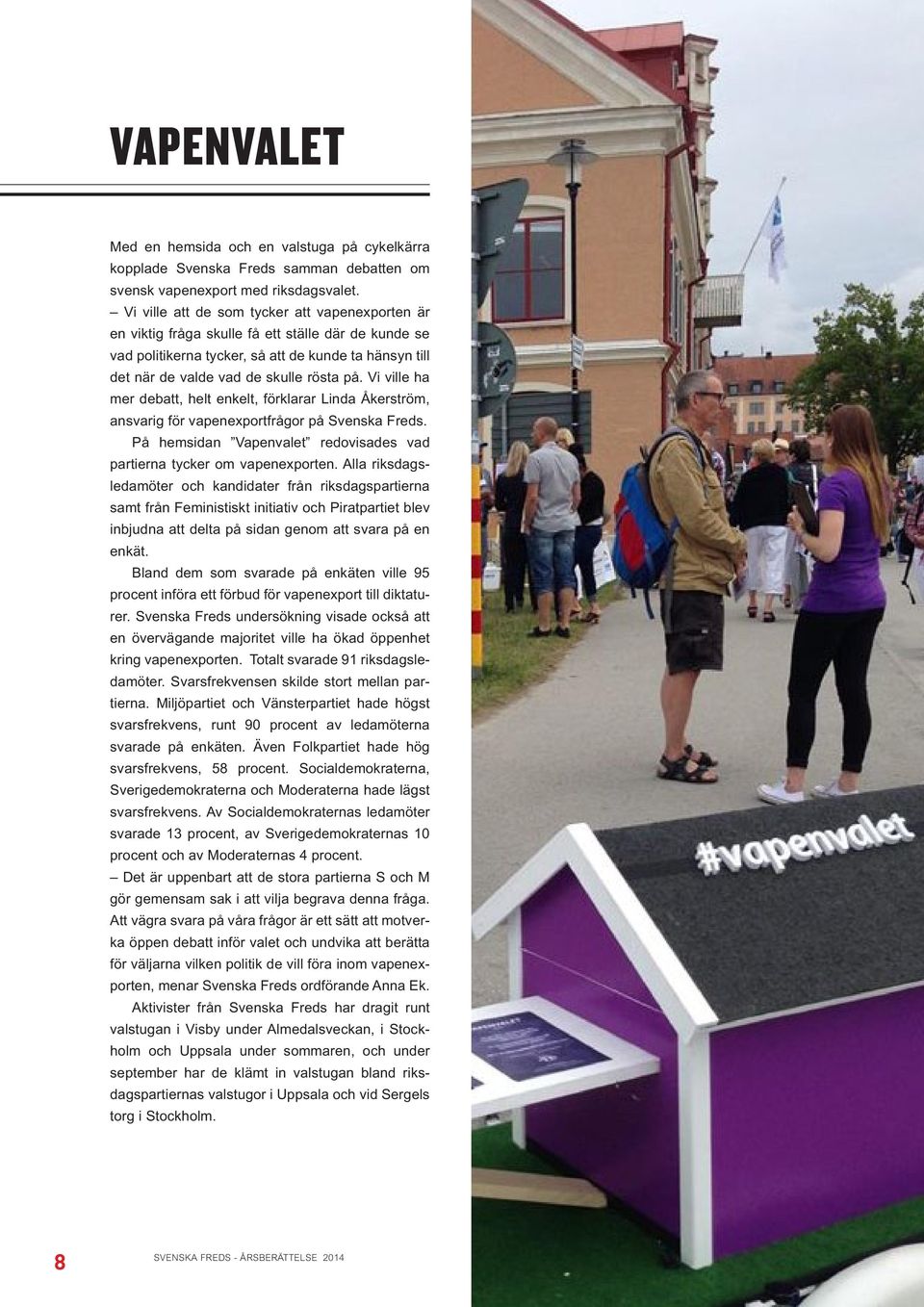 Vi ville ha mer debatt, helt enkelt, förklarar Linda Åkerström, ansvarig för vapen exportfrågor på Svenska Freds. På hemsidan Vapenvalet redovisades vad partierna tycker om vapenexporten.