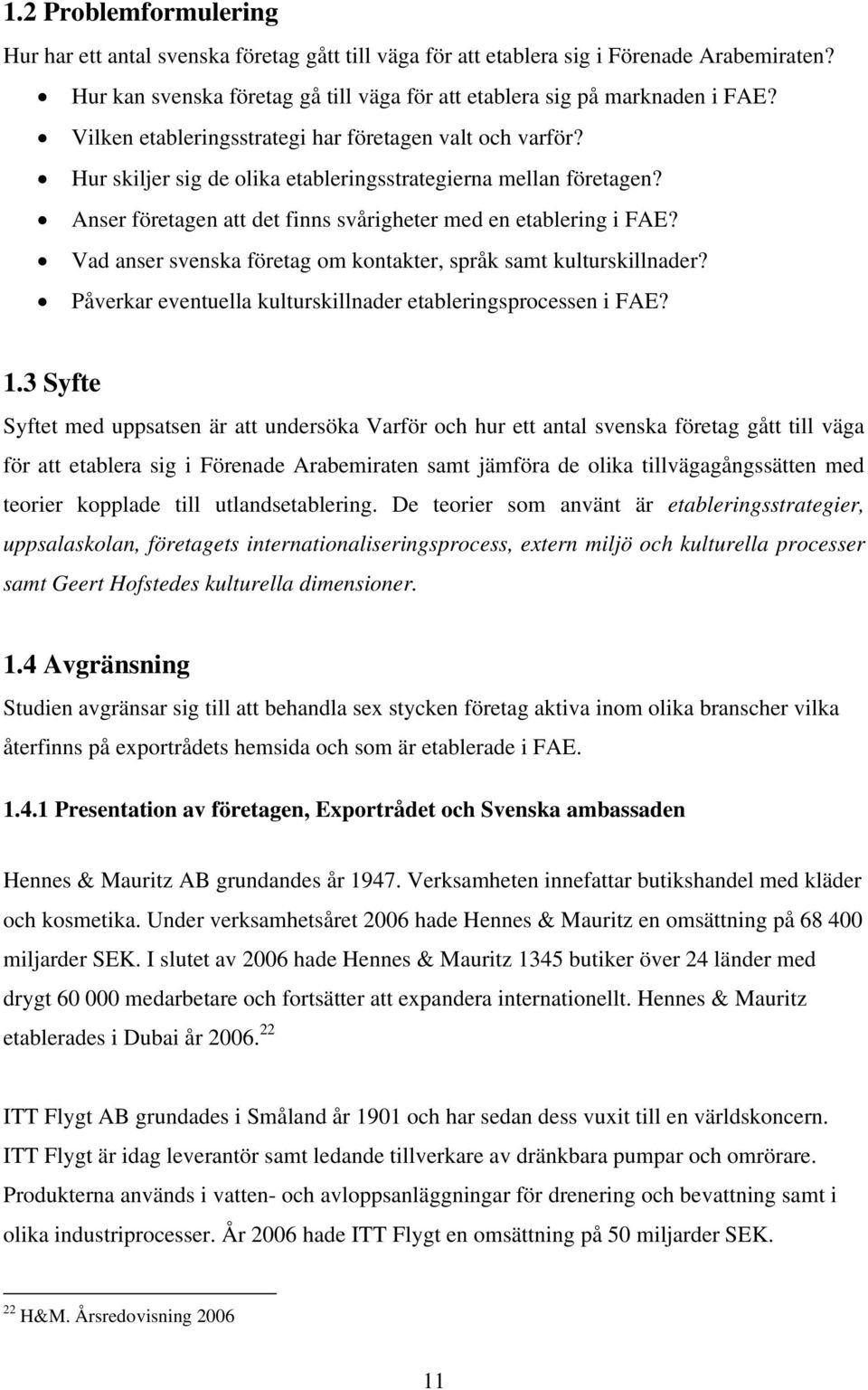 Vad anser svenska företag om kontakter, språk samt kulturskillnader? Påverkar eventuella kulturskillnader etableringsprocessen i FAE? 1.