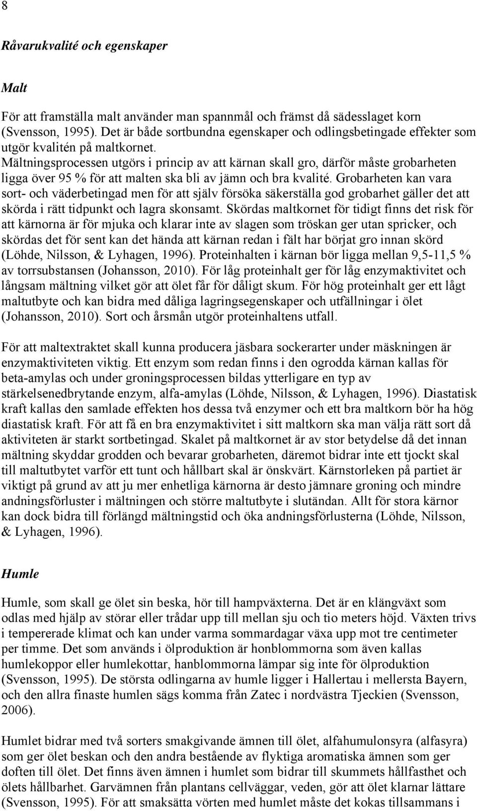 Mältningsprocessen utgörs i princip av att kärnan skall gro, därför måste grobarheten ligga över 95 % för att malten ska bli av jämn och bra kvalité.