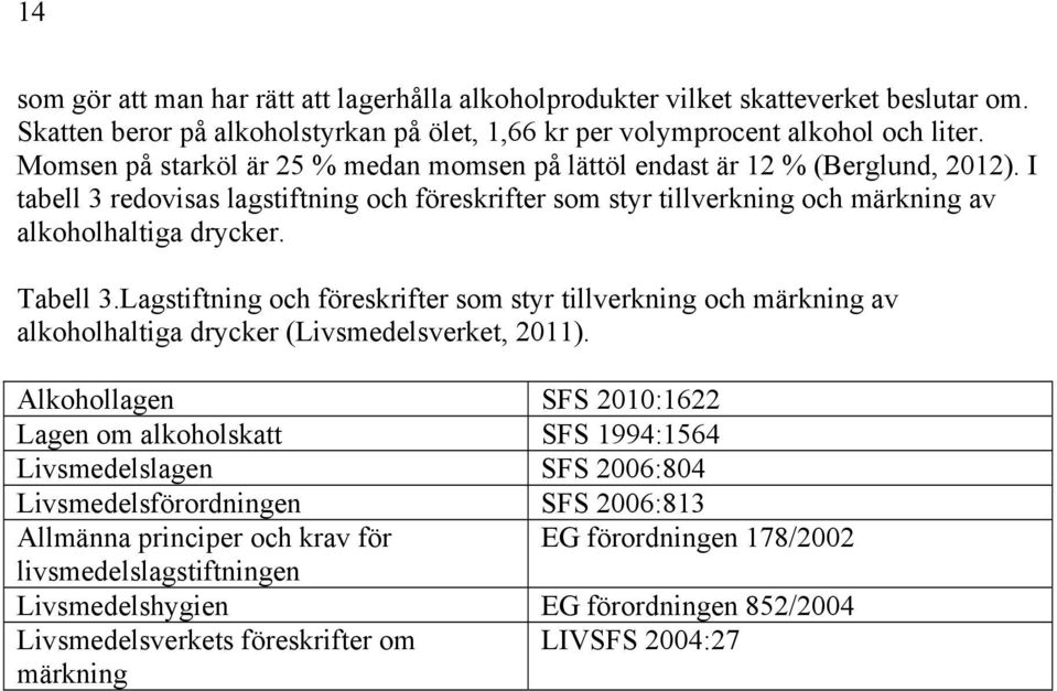 Tabell 3.Lagstiftning och föreskrifter som styr tillverkning och märkning av alkoholhaltiga drycker (Livsmedelsverket, 2011).