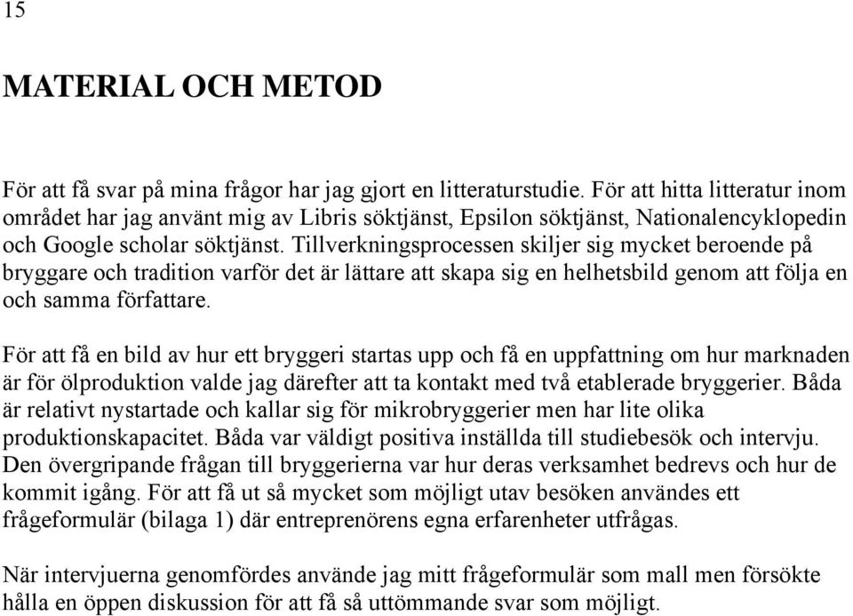Tillverkningsprocessen skiljer sig mycket beroende på bryggare och tradition varför det är lättare att skapa sig en helhetsbild genom att följa en och samma författare.