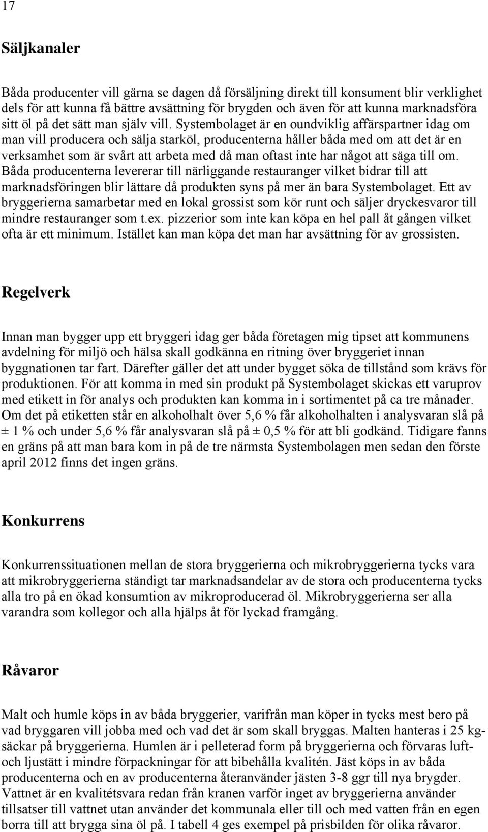 Systembolaget är en oundviklig affärspartner idag om man vill producera och sälja starköl, producenterna håller båda med om att det är en verksamhet som är svårt att arbeta med då man oftast inte har