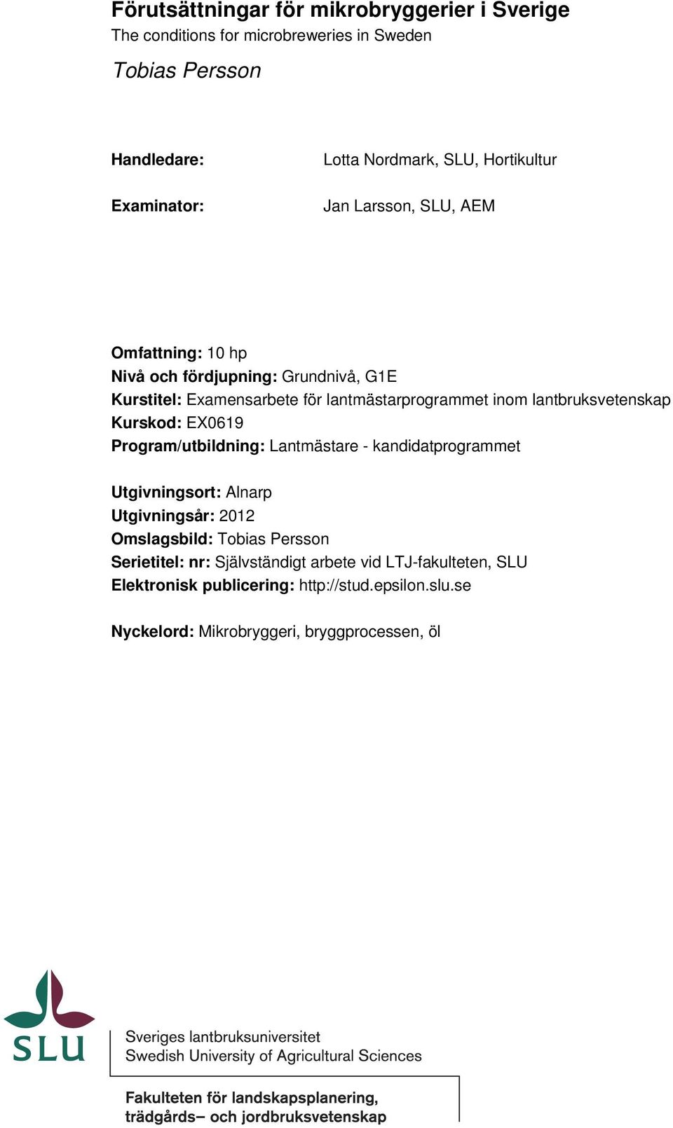 lantbruksvetenskap Kurskod: EX0619 Program/utbildning: Lantmästare - kandidatprogrammet Utgivningsort: Alnarp Utgivningsår: 2012 Omslagsbild: Tobias