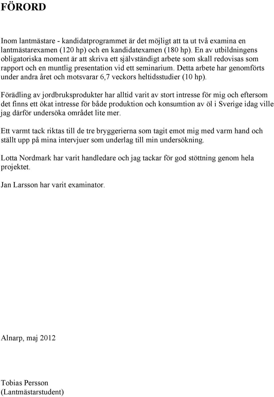 Detta arbete har genomförts under andra året och motsvarar 6,7 veckors heltidsstudier (10 hp).