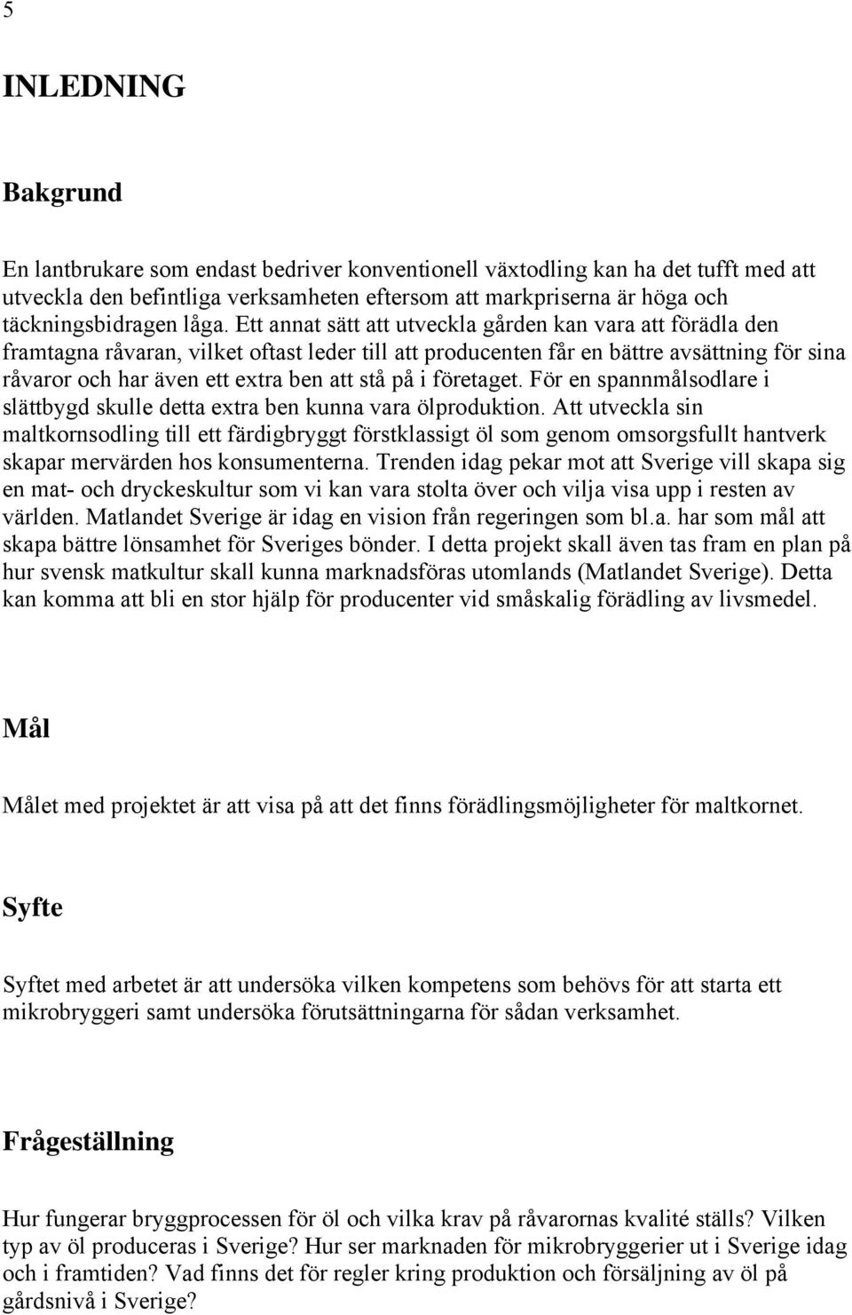 stå på i företaget. För en spannmålsodlare i slättbygd skulle detta extra ben kunna vara ölproduktion.