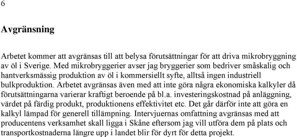 Arbetet avgränsas även med att inte göra några ekonomiska kalkyler då förutsättningarna varierar kraftigt beroende på bl.a. investeringskostnad på anläggning, värdet på färdig produkt, produktionens effektivitet etc.