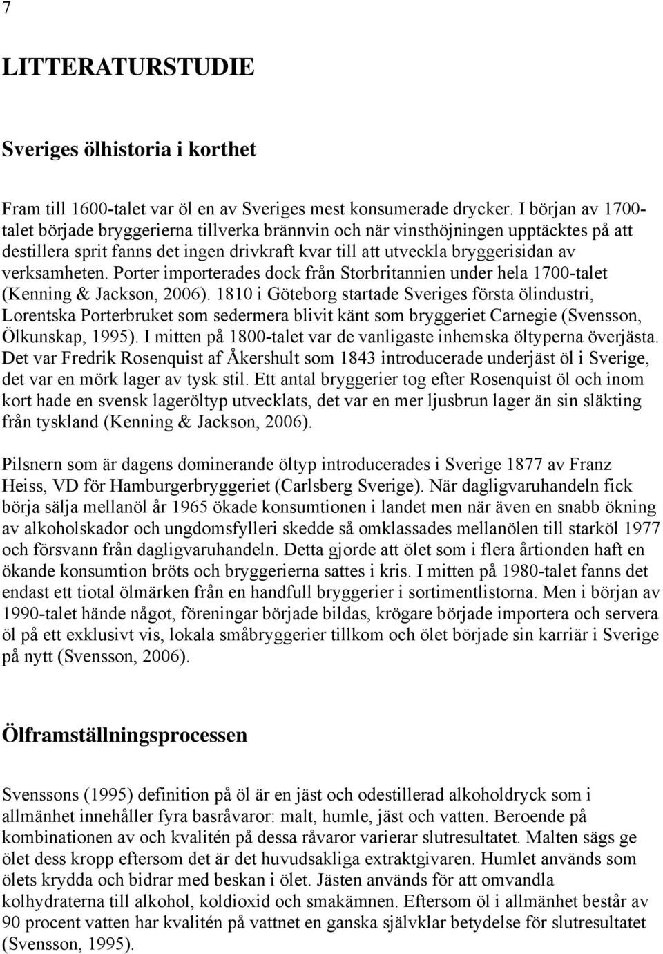verksamheten. Porter importerades dock från Storbritannien under hela 1700-talet (Kenning & Jackson, 2006).