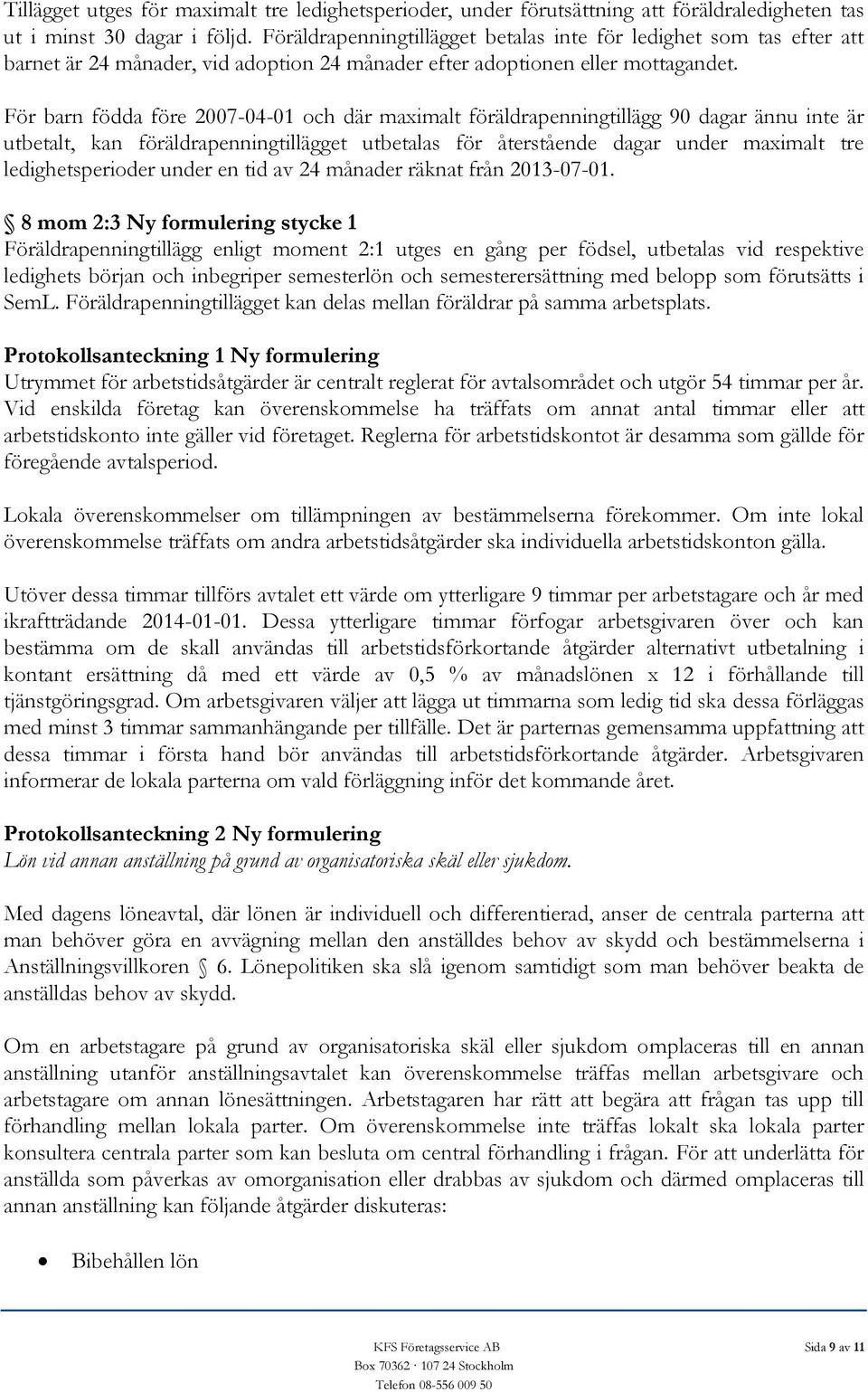 För barn födda före 2007-04-01 och där maximalt föräldrapenningtillägg 90 dagar ännu inte är utbetalt, kan föräldrapenningtillägget utbetalas för återstående dagar under maximalt tre