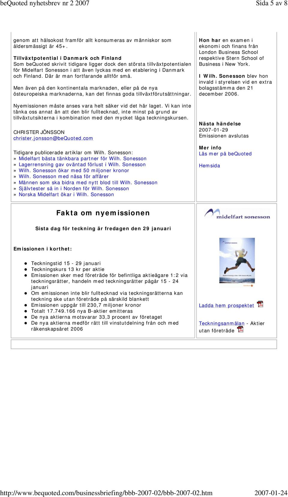 Där är man fortfarande alltför små. Men även på den kontinentala marknaden, eller på de nya östeuropeiska marknaderna, kan det finnas goda tillväxtförutsättningar.
