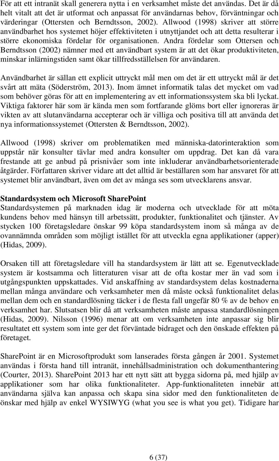 Allwood (1998) skriver att större användbarhet hos systemet höjer effektiviteten i utnyttjandet och att detta resulterar i större ekonomiska fördelar för organisationen.