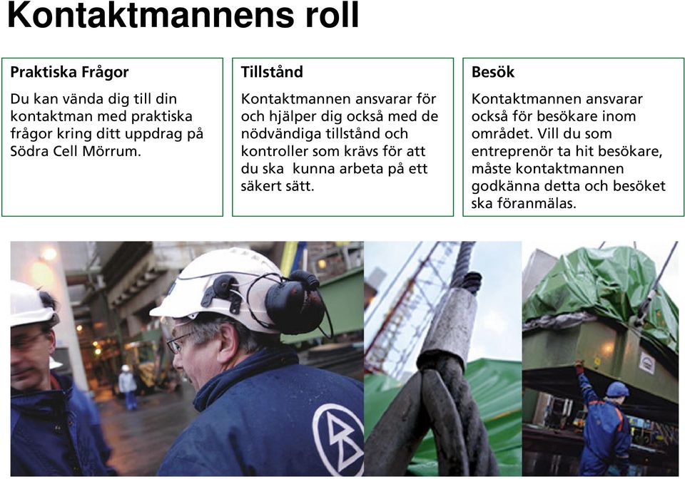 Tillstånd Kontaktmannen ansvarar för och hjälper dig också med de nödvändiga tillstånd och kontroller som