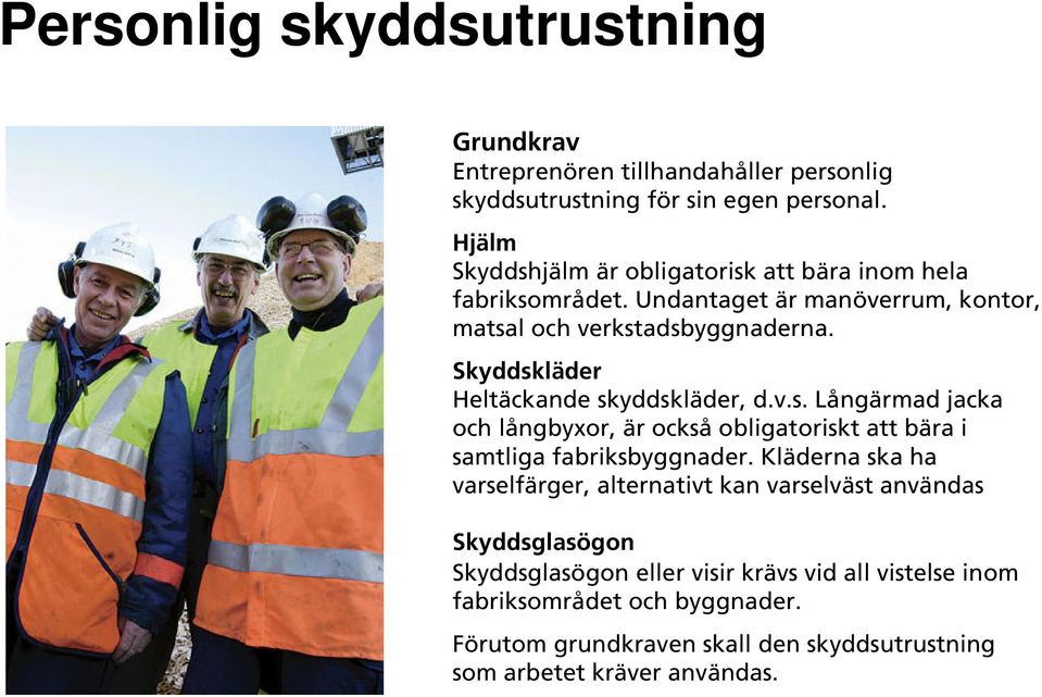 Skyddskläder Heltäckande skyddskläder, d.v.s. Långärmad jacka och långbyxor, är också obligatoriskt att bära i samtliga fabriksbyggnader.