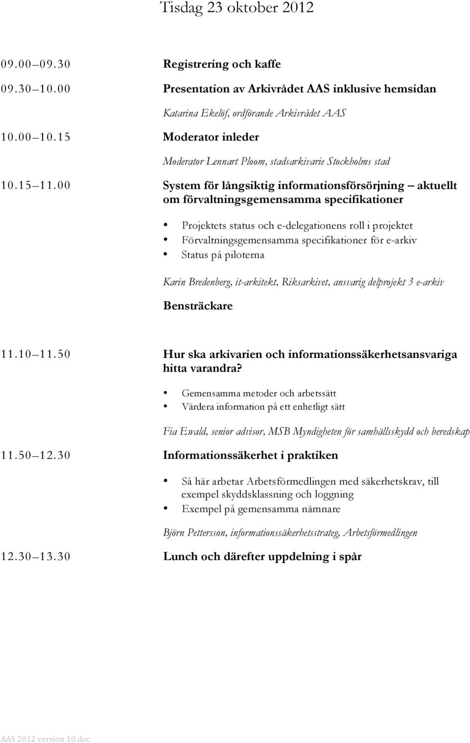 00 System för långsiktig informationsförsörjning aktuellt om förvaltningsgemensamma specifikationer Projektets status och e-delegationens roll i projektet Förvaltningsgemensamma specifikationer för