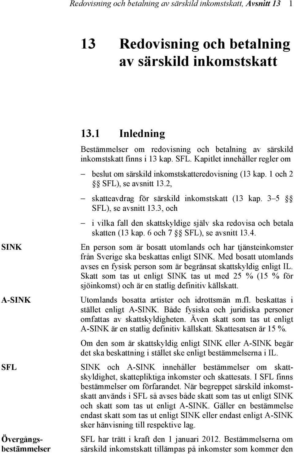 1 och 2 SFL), se avsnitt 13.2, skatteavdrag för särskild inkomstskatt (13 kap. 3 5 SFL), se avsnitt 13.3, och i vilka fall den skattskyldige själv ska redovisa och betala skatten (13 kap.