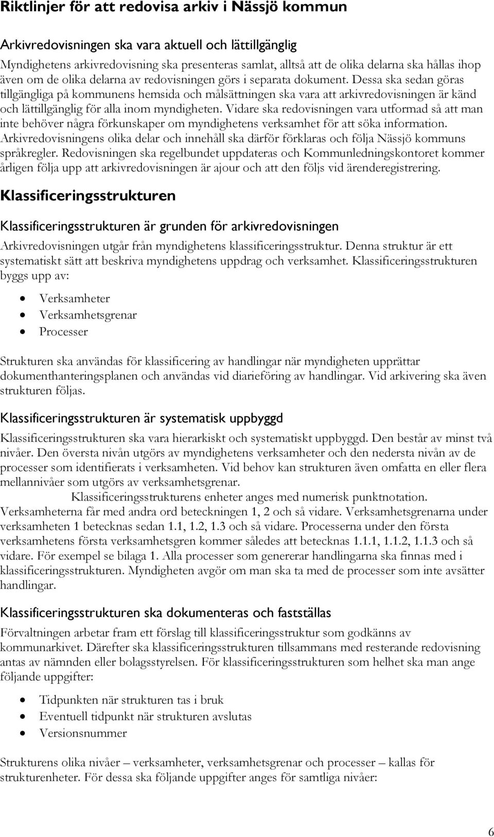 Vidare ska redovisningen vara utformad så att man inte behöver några förkunskaper om myndighetens verksamhet för att söka information.