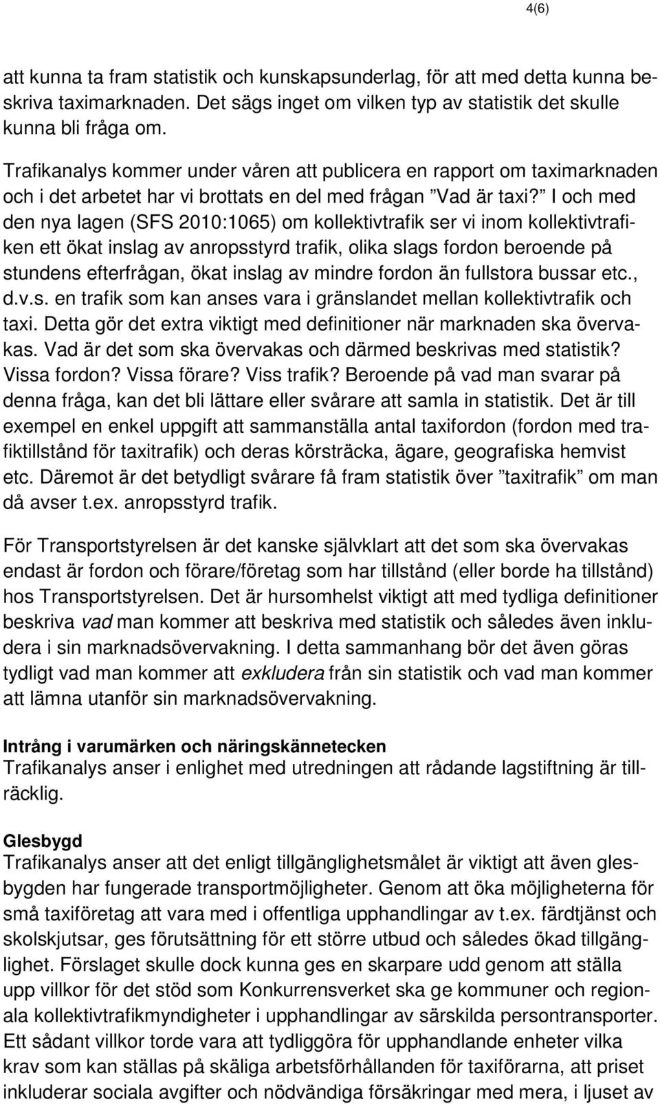 I och med den nya lagen (SFS 2010:1065) om kollektivtrafik ser vi inom kollektivtrafiken ett ökat inslag av anropsstyrd trafik, olika slags fordon beroende på stundens efterfrågan, ökat inslag av