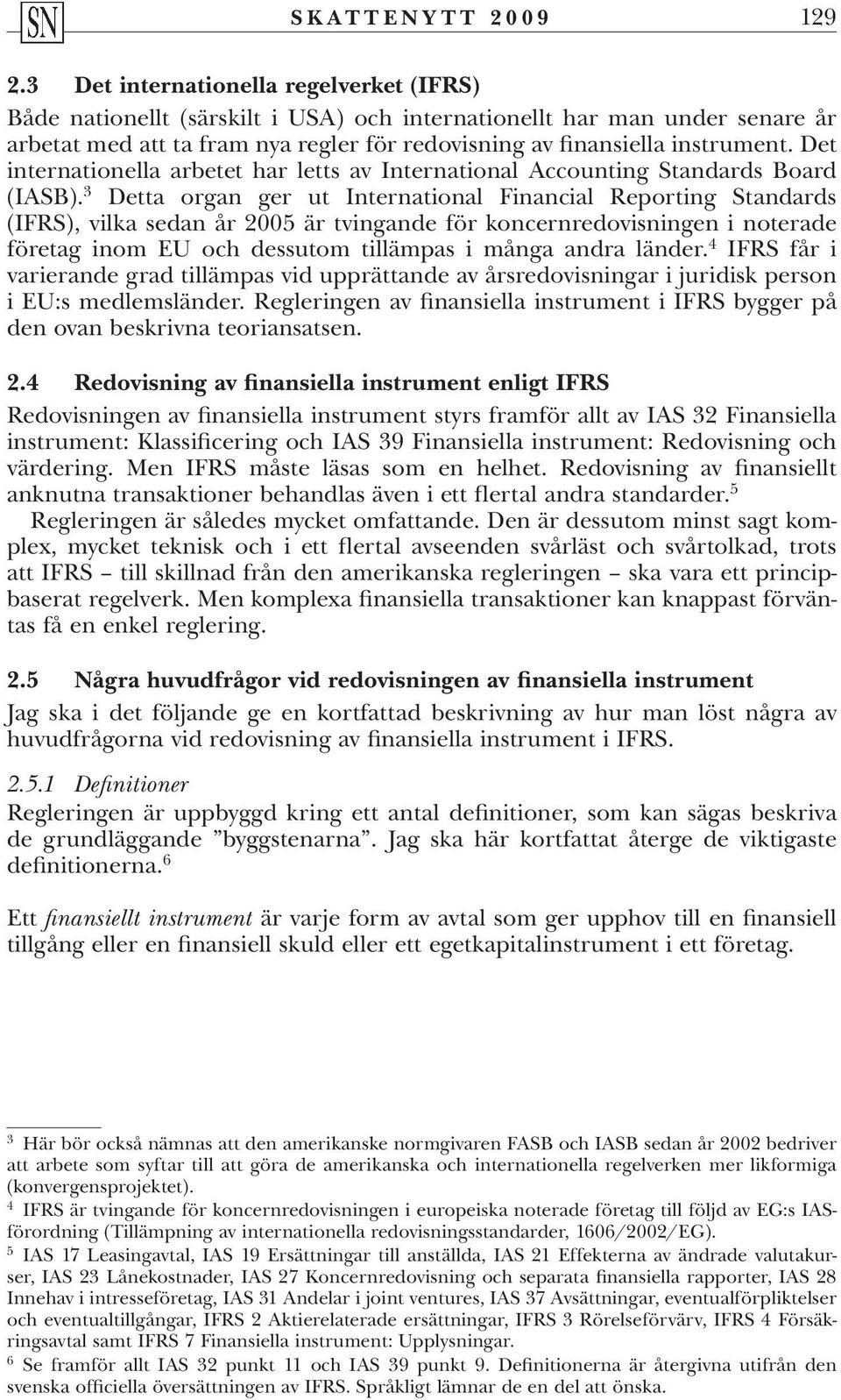 Det internationella arbetet har letts av International Accounting Standards Board (IASB).