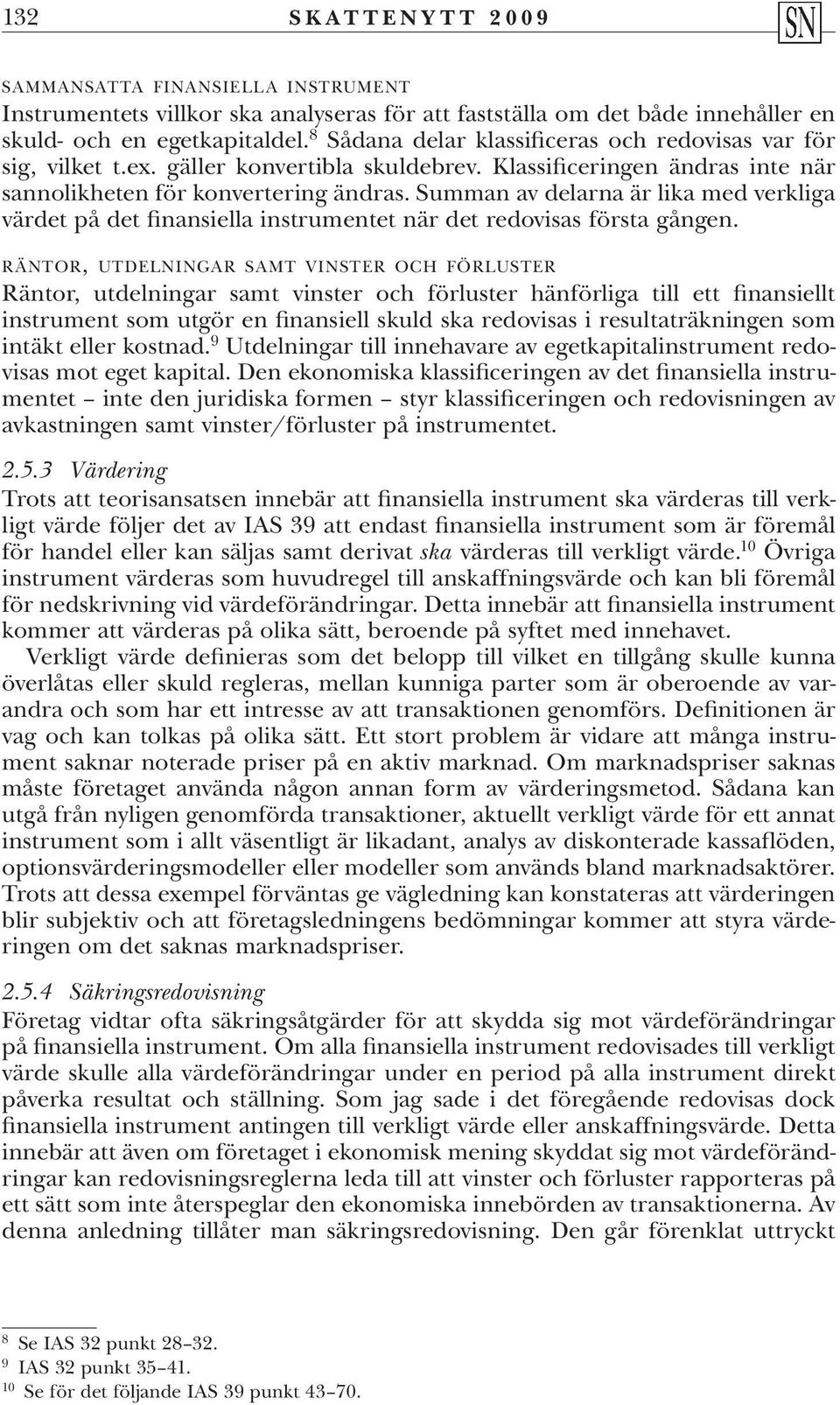 Summan av delarna är lika med verkliga värdet på det finansiella instrumentet när det redovisas första gången.