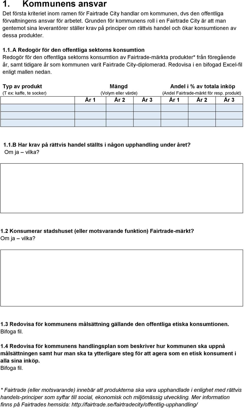 1. A Redogör för den offentliga sektorns konsumtion Redogör för den offentliga sektorns konsumtion av Fairtrade-märkta produkter* från föregående år, samt tidigare år som kommunen varit Fairtrade