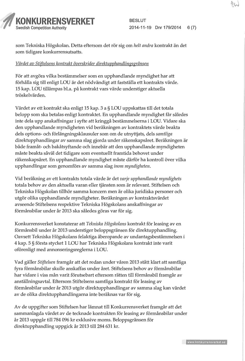 fastställa ett kontrakts värde. 15 kap. LOU tillämpas bl.a. på kontrakt vars värde understiger aktuella tröskelvärden. Värdet av ett kontrakt ska enligt 15 kap.