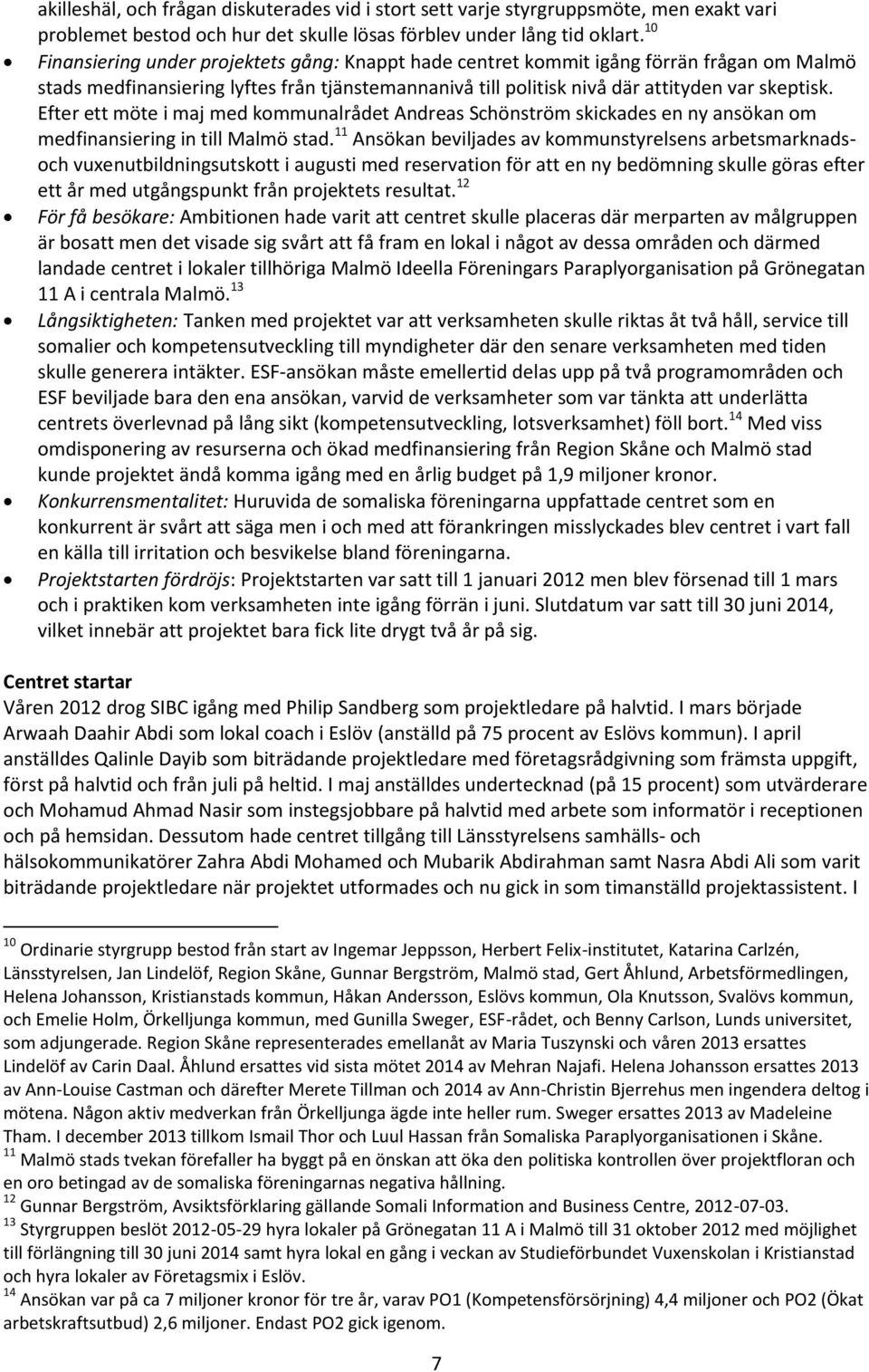 Efter ett möte i maj med kommunalrådet Andreas Schönström skickades en ny ansökan om medfinansiering in till Malmö stad.