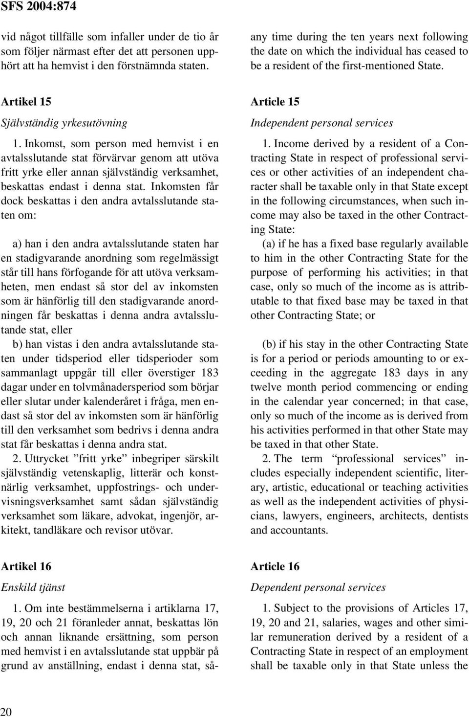 endast i denna stat, såany time during the ten years next following the date on which the individual has ceased to be a resident of the first-mentioned State. Artikel 15 Självständig yrkesutövning 1.