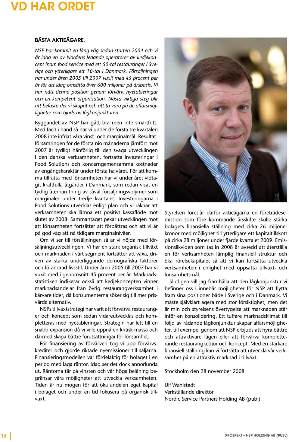 Vi har nått denna position genom förvärv, nyetableringar och en kompetent organisation.