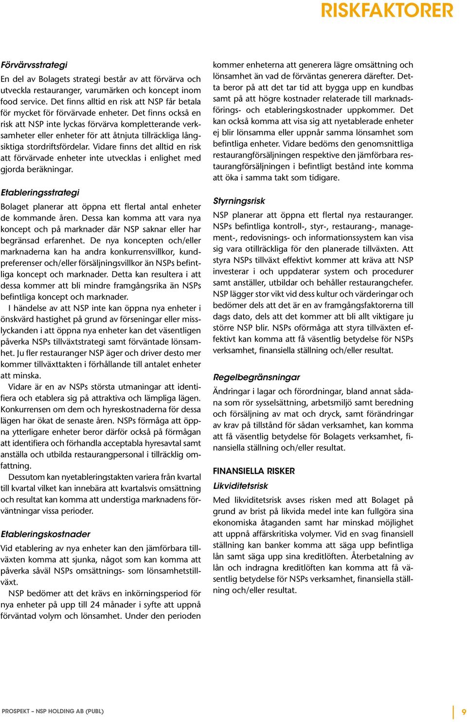 Det finns också en risk att NSP inte lyckas förvärva kompletterande verksamheter eller enheter för att åtnjuta tillräckliga långsiktiga stordrifts fördelar.