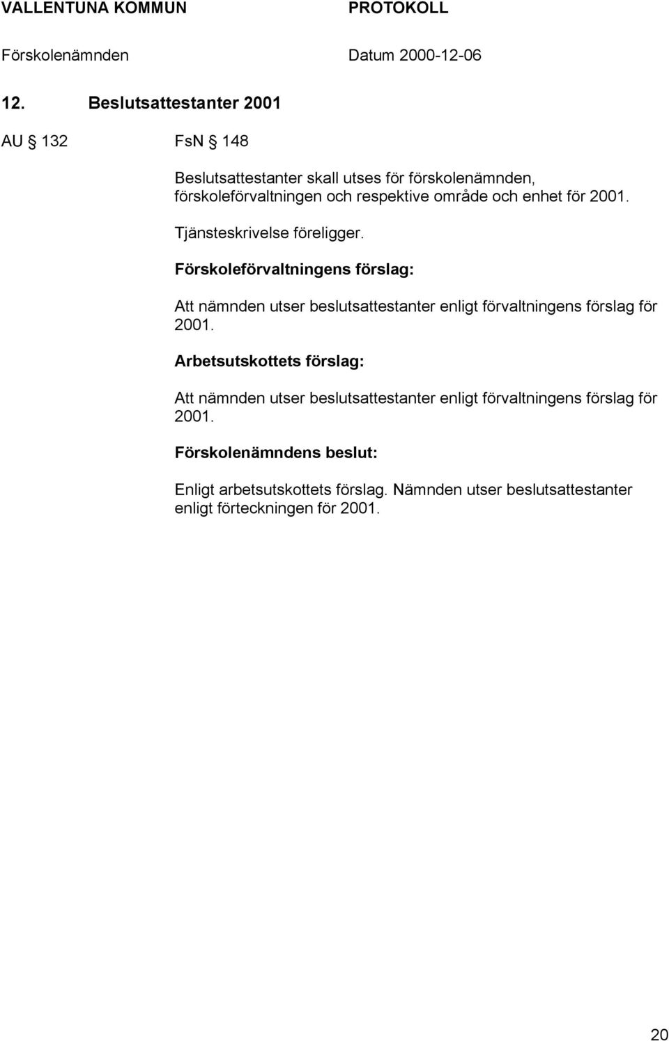 Förskoleförvaltningens förslag: Att nämnden utser beslutsattestanter enligt förvaltningens förslag för 2001.