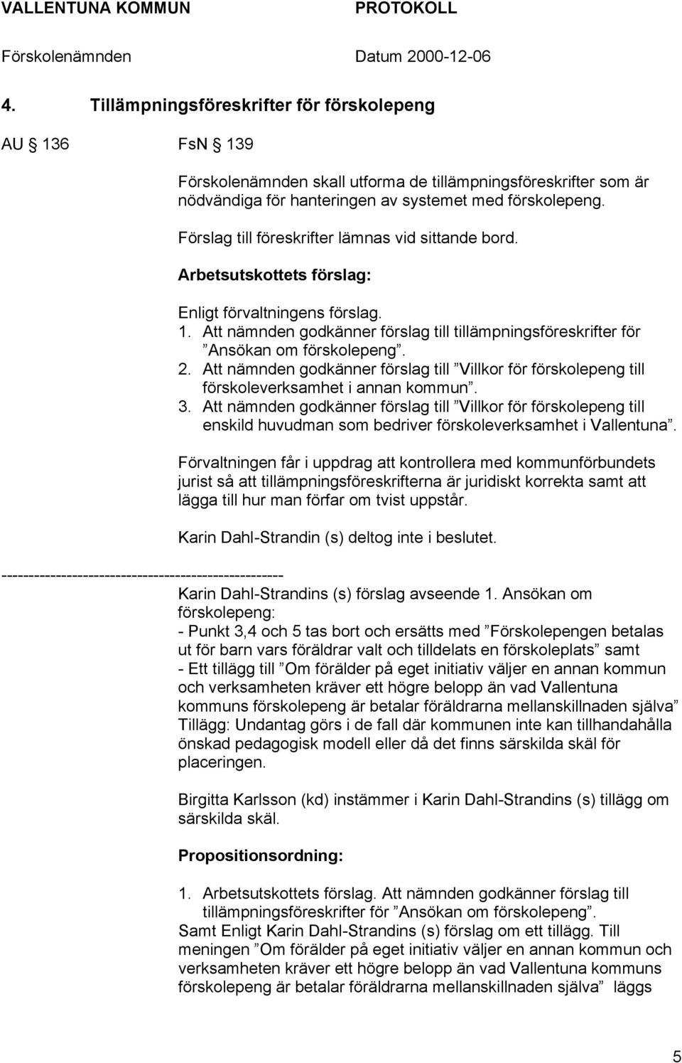 2. Att nämnden godkänner förslag till Villkor för förskolepeng till förskoleverksamhet i annan kommun. 3.