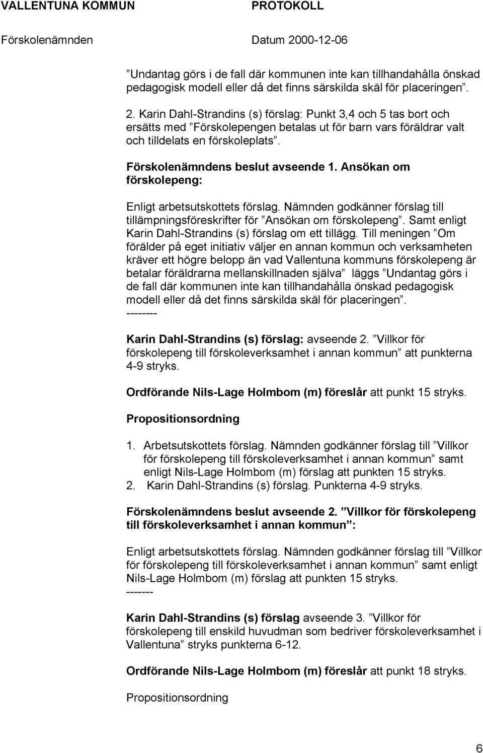 Ansökan om förskolepeng: Enligt arbetsutskottets förslag. Nämnden godkänner förslag till tillämpningsföreskrifter för Ansökan om förskolepeng.