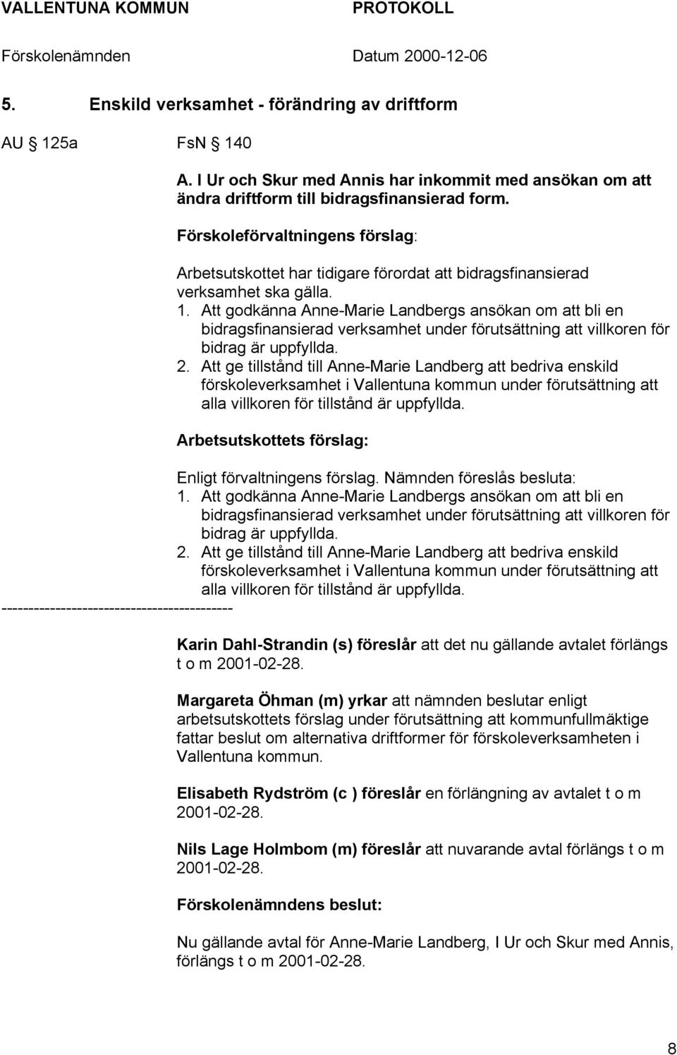 Att godkänna Anne-Marie Landbergs ansökan om att bli en bidragsfinansierad verksamhet under förutsättning att villkoren för bidrag är uppfyllda. 2.