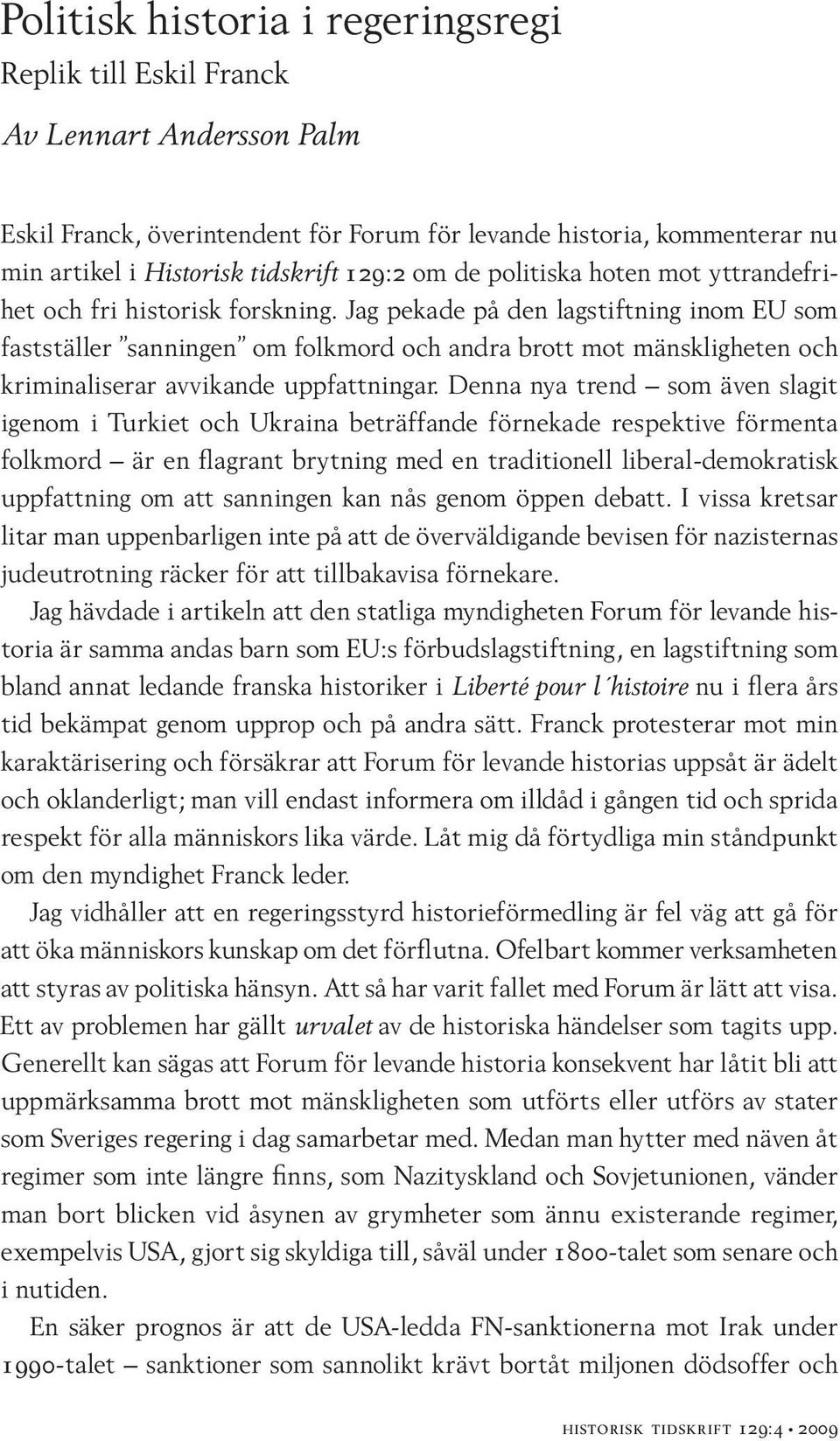 Jag pekade på den lagstiftning inom EU som fastställer sanningen om folkmord och andra brott mot mänskligheten och kriminaliserar avvikande uppfattningar.