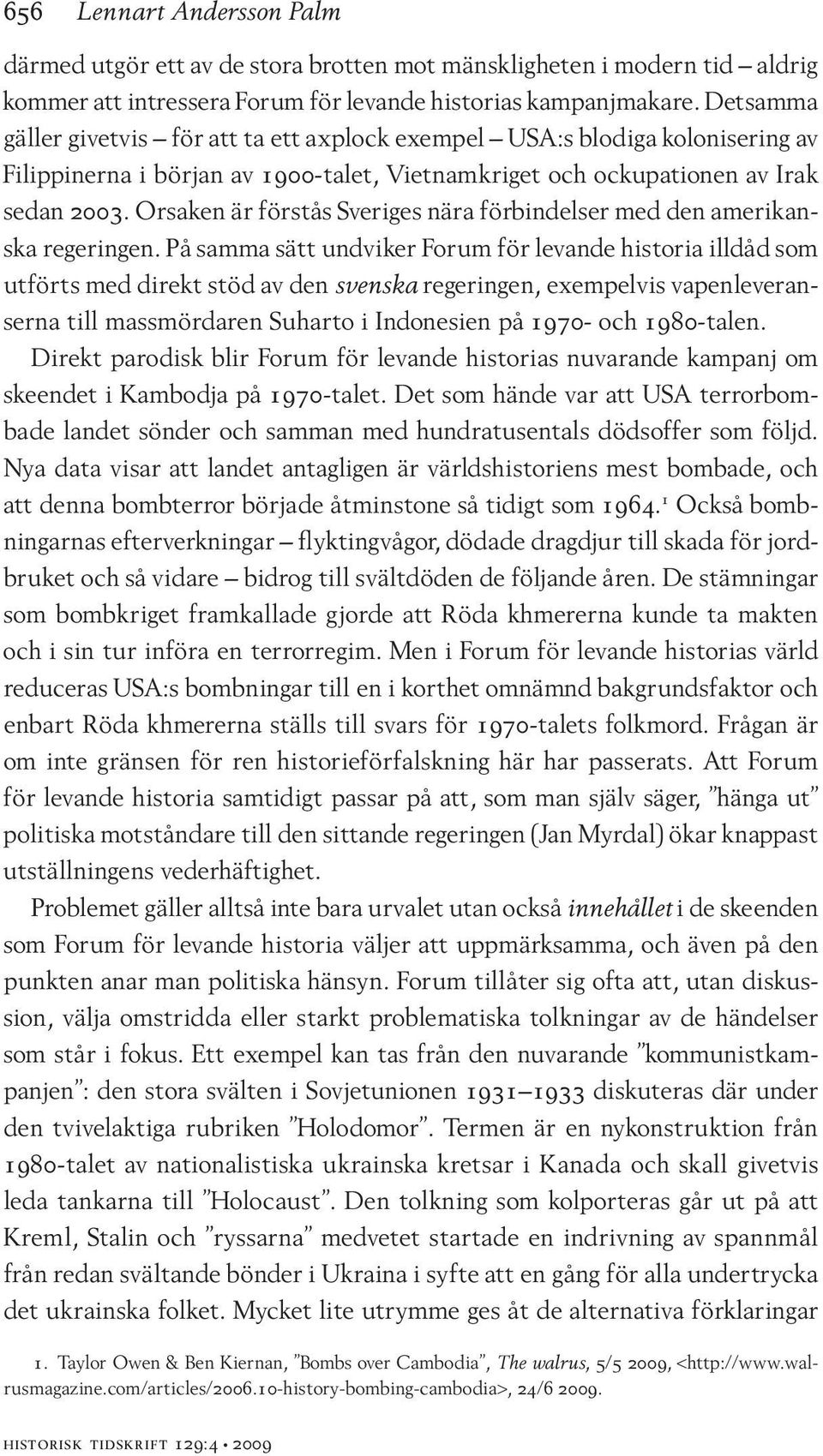 Orsaken är förstås Sveriges nära förbindelser med den amerikanska regeringen.