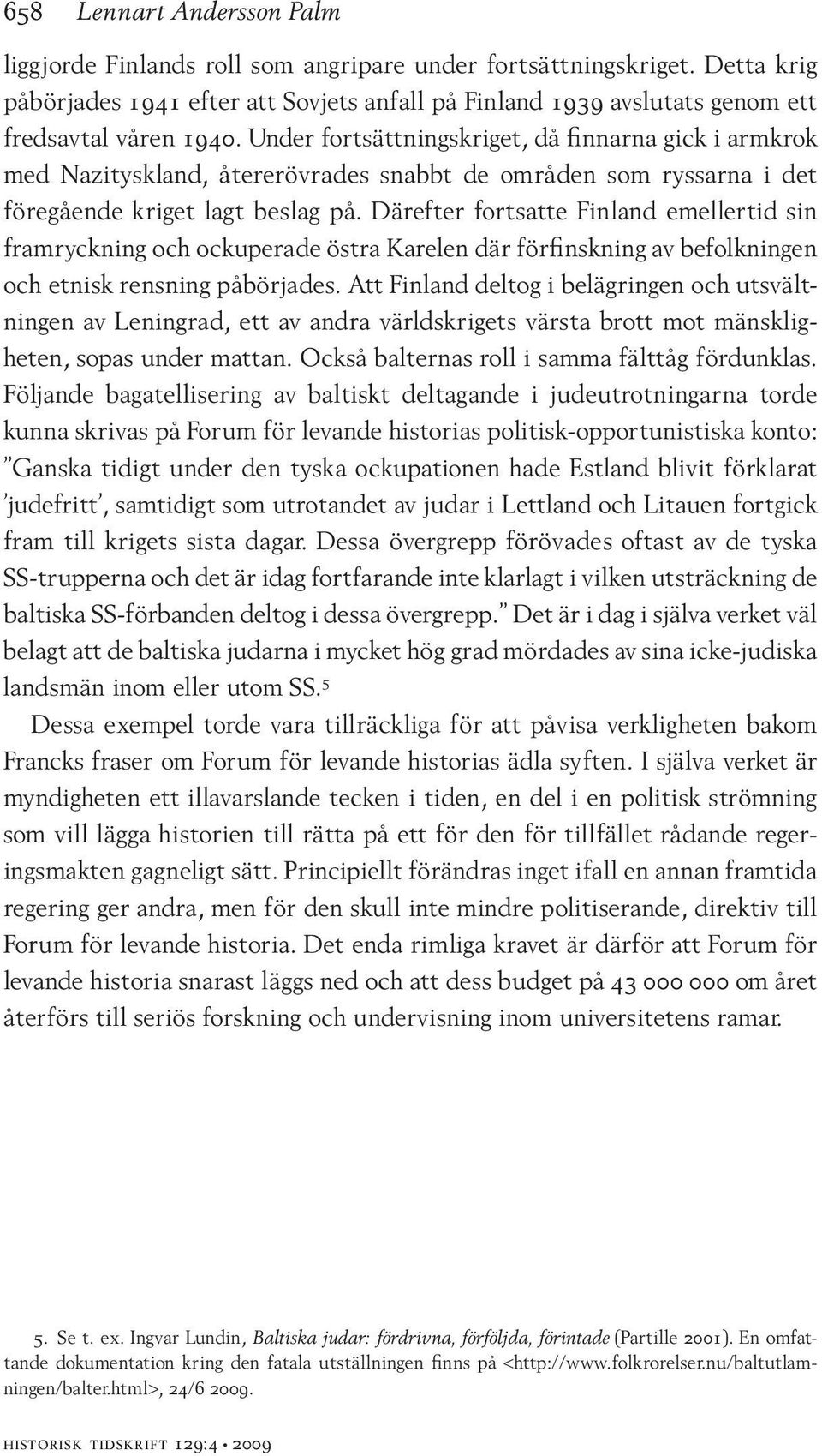 Under fortsättningskriget, då finnarna gick i armkrok med Nazityskland, återerövrades snabbt de områden som ryssarna i det föregående kriget lagt beslag på.