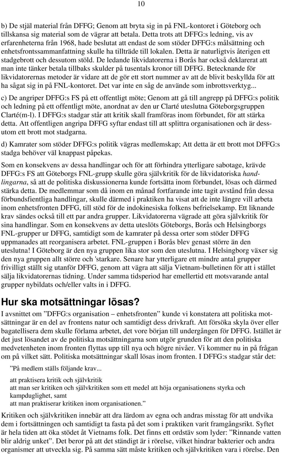 Detta är naturligtvis återigen ett stadgebrott och dessutom stöld. De ledande likvidatorerna i Borås har också deklarerat att man inte tänker betala tillbaks skulder på tusentals kronor till DFFG.