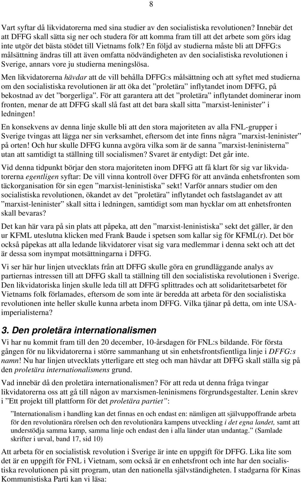 En följd av studierna måste bli att DFFG:s målsättning ändras till att även omfatta nödvändigheten av den socialistiska revolutionen i Sverige, annars vore ju studierna meningslösa.