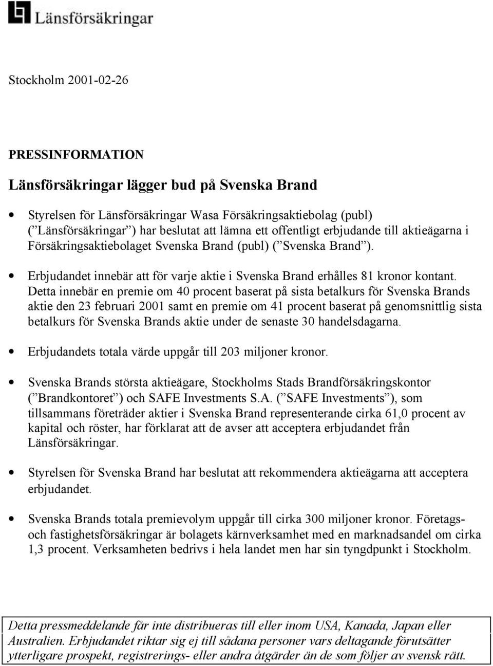 Detta innebär en premie om 40 procent baserat på sista betalkurs för Svenska Brands aktie den 23 februari 2001 samt en premie om 41 procent baserat på genomsnittlig sista betalkurs för Svenska Brands