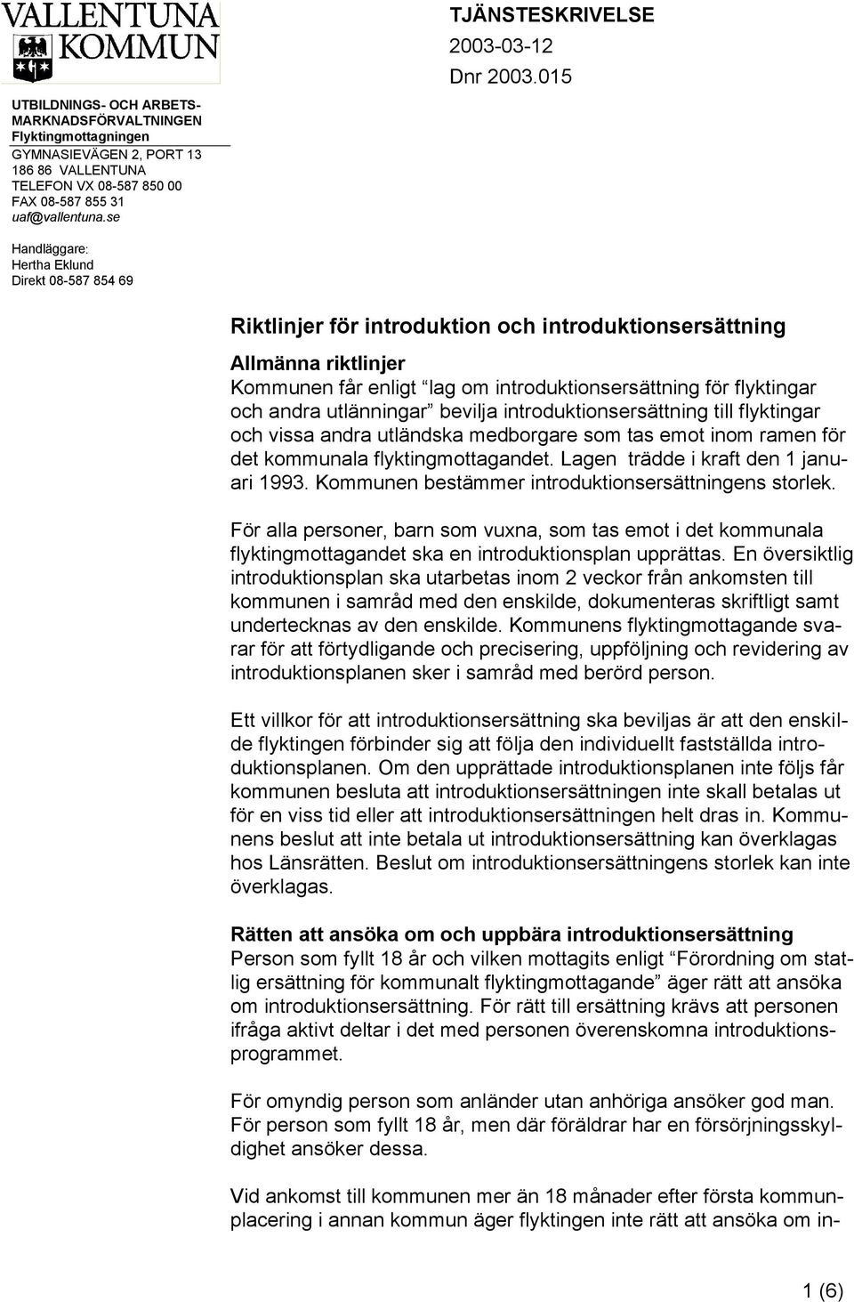 flyktingar och andra utlänningar bevilja introduktionsersättning till flyktingar och vissa andra utländska medborgare som tas emot inom ramen för det kommunala flyktingmottagandet.