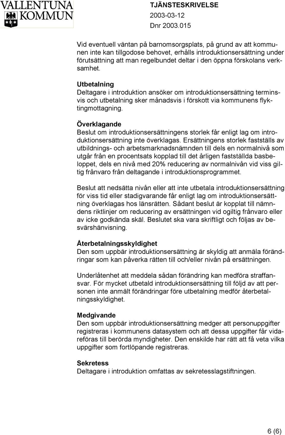 Överklagande Beslut om introduktionsersättningens storlek får enligt lag om introduktionsersättning inte överklagas.